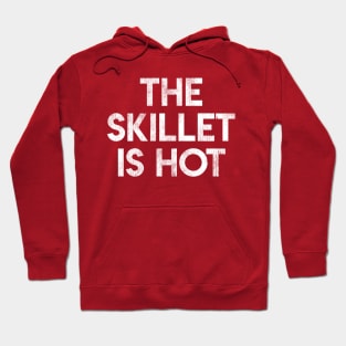 The Skillet Is Hot Hoodie